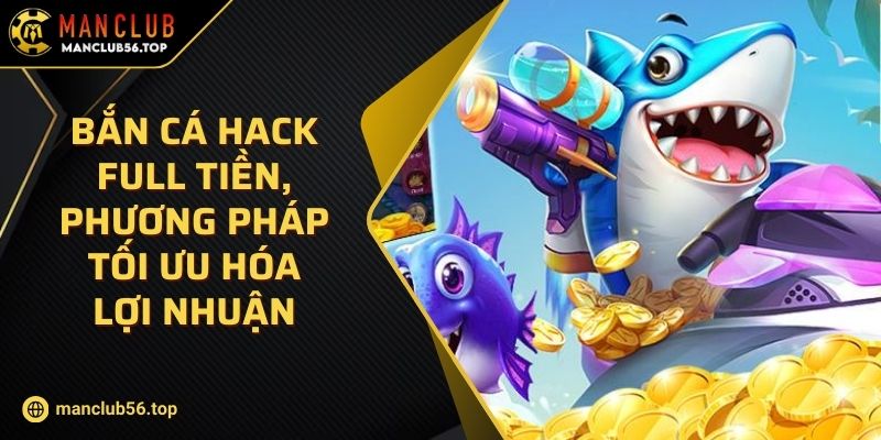 Bắn Cá Hack Full Tiền, Phương Pháp Tối Ưu Hóa Lợi Nhuận