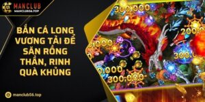 Bắn Cá Long Vương Tải Để Săn Rồng Thần, Rinh Quà Khủng