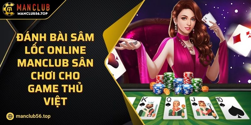 Đánh Bài Sâm Lốc Online MANCLUB Sân Chơi Cho Game Thủ Việt