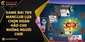 Game Bai 789 Manclub Lựa Chọn Hoàn Hảo Cho Những Người Chơi