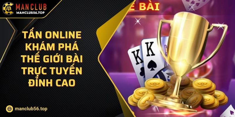 Tấn Online Khám Phá Thế Giới Bài Trực Tuyến Đỉnh Cao